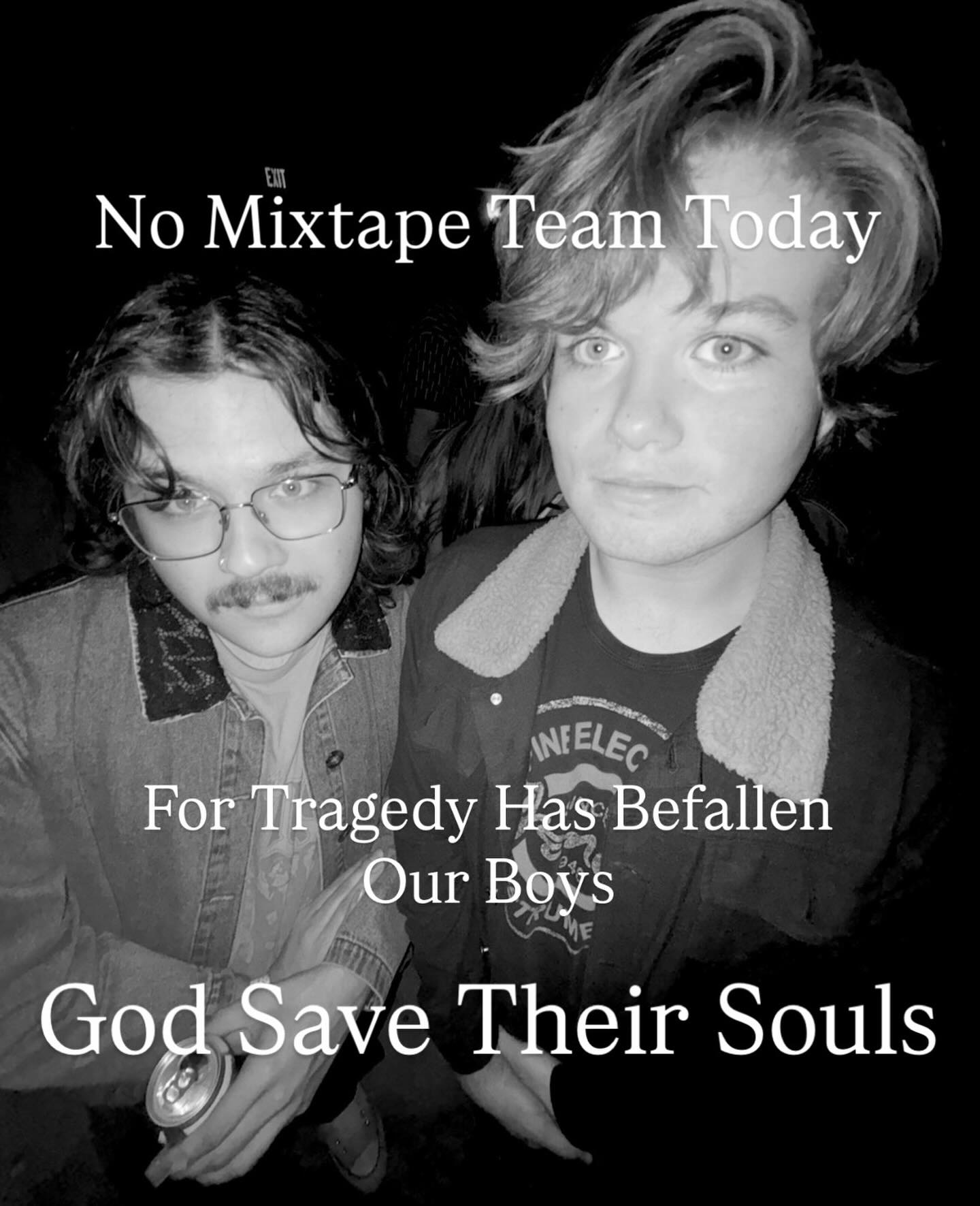 No mixtape team today while our boys fight their greatest battle yet. A battle of life and death, of divinity and hellfire, of good and evil. But fear not! Once they re-appear victorious, mixtape team will return, and new music will once again rule the airwaves. Please think of them, they are fighting for you